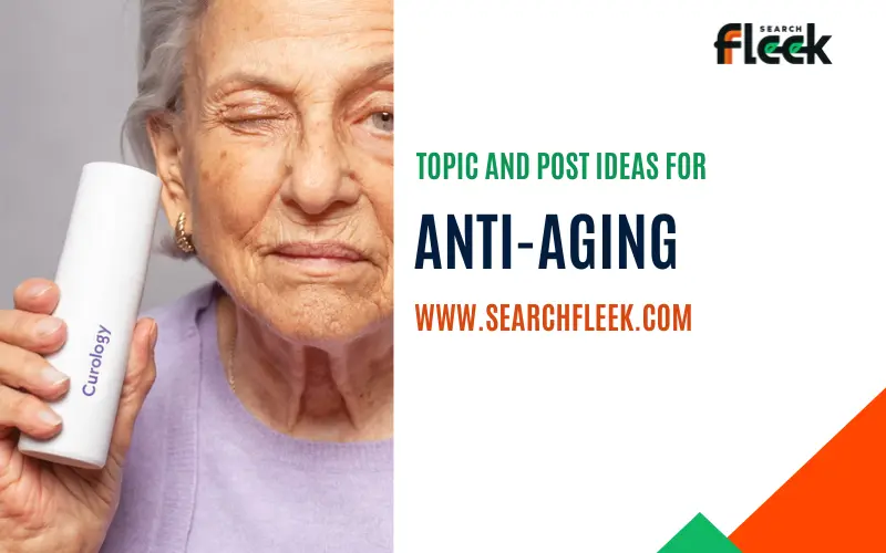 50 Blog Topics on Anti-Aging: Unveiling the Secrets to a Youthful You
