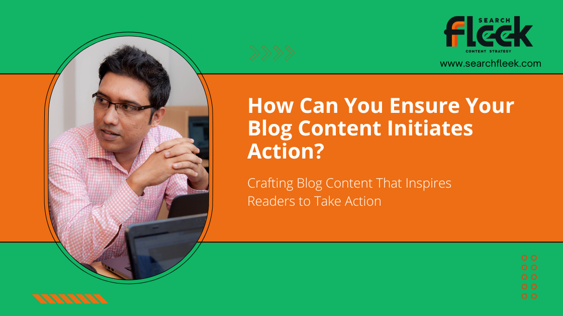 How Can You Ensure Your Blog Content Initiates Action?